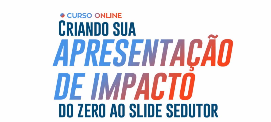 CURSO ONLINE: Criando sua Apresentação de Impacto do ZERO ao SLIDE SEDUTOR.